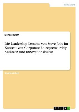 Die Leadership Lessons von Steve Jobs im Kontext von Corporate Entrepreneurship Ansätzen und Innovationskultur