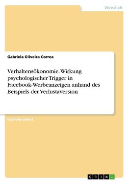 Verhaltensökonomie. Wirkung psychologischer Trigger in Facebook-Werbeanzeigen anhand des Beispiels der Verlustaversion