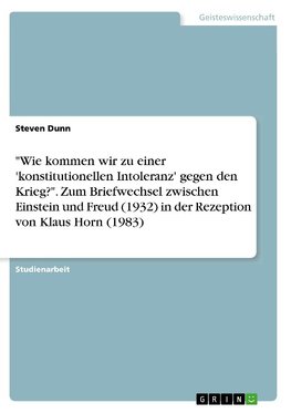 "Wie kommen wir zu einer 'konstitutionellen Intoleranz' gegen den Krieg?". Zum Briefwechsel zwischen Einstein und Freud (1932) in der Rezeption von Klaus Horn (1983)