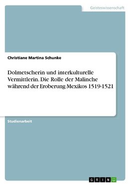 Dolmetscherin und interkulturelle Vermittlerin. Die Rolle der Malinche während der Eroberung Mexikos 1519-1521