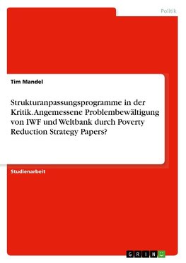 Strukturanpassungsprogramme in der Kritik. Angemessene Problembewältigung von IWF und Weltbank durch Poverty Reduction Strategy Papers?