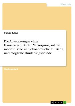 Die Auswirkungen einer Hausarztzentrierten Versorgung auf die medizinische und ökonomische Effizienz und mögliche Hinderungsgründe