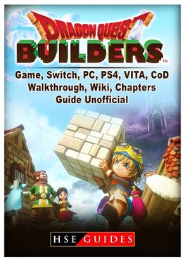 Dragon Quest Builders Game, Switch, Pc, Ps4, Vita, Cod, Walkthrough, Wiki, Chapters, Guide Unofficial