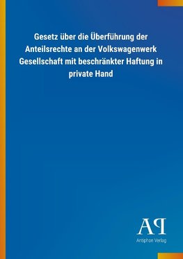 Gesetz über die Überführung der Anteilsrechte an der Volkswagenwerk Gesellschaft mit beschränkter Haftung in private Hand