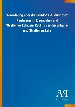 Verordnung über die Berufsausbildung zum Kaufmann im Eisenbahn- und Straßenverkehr/zur Kauffrau im Eisenbahn- und Straßenverkehr