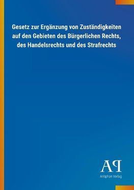 Gesetz zur Ergänzung von Zuständigkeiten auf den Gebieten des Bürgerlichen Rechts, des Handelsrechts und des Strafrechts