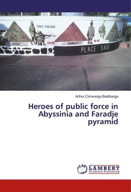 Heroes of public force in Abyssinia and Faradje pyramid