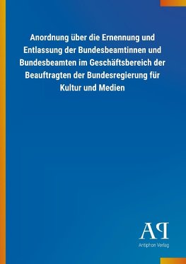 Anordnung über die Ernennung und Entlassung der Bundesbeamtinnen und Bundesbeamten im Geschäftsbereich der Beauftragten der Bundesregierung für Kultur und Medien