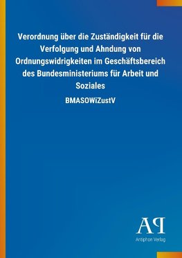 Verordnung über die Zuständigkeit für die Verfolgung und Ahndung von Ordnungswidrigkeiten im Geschäftsbereich des Bundesministeriums für Arbeit und Soziales