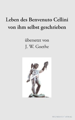 Leben des Benvenuto Cellini von ihm selbst geschrieben