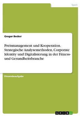 Preismanagement und Kooperation. Strategische Analysemethoden, Corporate Identity und Digitalisierung in der Fitness- und Gesundheitsbranche