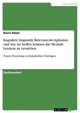 Kognitive Linguistik. Relevanz der Aphasien und wie sie helfen können das Mentale Lexikon zu verstehen