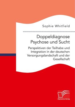 Doppeldiagnose Psychose und Sucht. Perspektiven der Teilhabe und Integration in der deutschen Versorgungslandschaft und der Gesellschaft