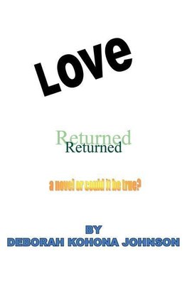 LOVE RETURNED, A NOVEL OR COULD IT BE TRUE?