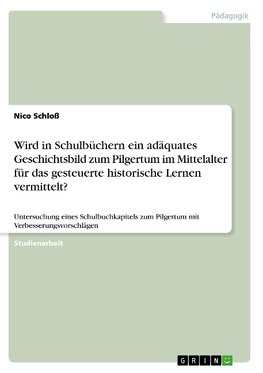 Wird in Schulbüchern ein adäquates Geschichtsbild zum Pilgertum im Mittelalter für das gesteuerte historische Lernen vermittelt?