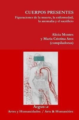 CUERPOS PRESENTES. Figuraciones de la muerte, la enfermedad, la anomalía y el sacrificio