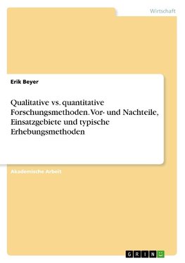 Qualitative vs. quantitative Forschungsmethoden. Vor- und Nachteile, Einsatzgebiete und typische Erhebungsmethoden