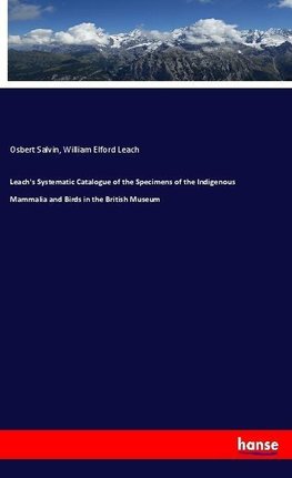 Leach's Systematic Catalogue of the Specimens of the Indigenous Mammalia and Birds in the British Museum