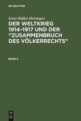 Ernst Müller-Meiningen: Der Weltkrieg 1914-1917 und der "Zusammenbruch des Völkerrechts". Band 2