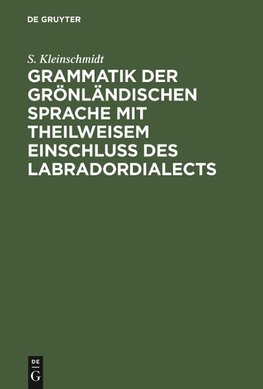 Grammatik der grönländischen Sprache mit theilweisem Einschluss des Labradordialects