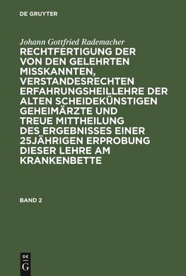 Johann Gottfried Rademacher: Rechtfertigung der von den Gelehrten misskannten, verstandesrechten Erfahrungsheillehre der alten scheidekünstigen Geheimärzte und treue Mittheilung des Ergebnisses einer 25jährigen Erprobung dieser Lehre am Krankenbette. Band 2