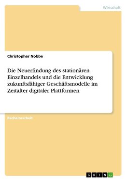 Die Neuerfindung des stationären Einzelhandels und die Entwicklung zukunftsfähiger Geschäftsmodelle im Zeitalter digitaler Plattformen