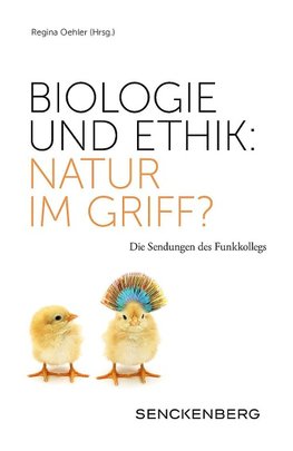 Biologie und Ethik: Natur im Griff?