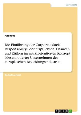 Die Einführung der Corporate Social Responsibility-Berichtspflichten. Chancen und Risiken im marktorientierten Konzept börsennotierter Unternehmen der europäischen Bekleidungsindustrie