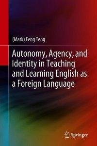 Autonomy, Agency, and Identity in Teaching and Learning English as a Foreign Language