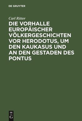 Die Vorhalle Europäischer Völkergeschichten vor Herodotus, um den Kaukasus und an den Gestaden des Pontus