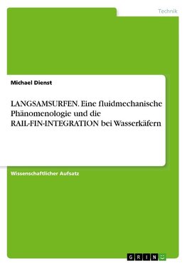 LANGSAMSURFEN. Eine fluidmechanische Phänomenologie und die RAIL-FIN-INTEGRATION bei Wasserkäfern