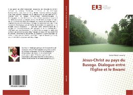 Jésus-Christ au pays du Busoga. Dialogue entre l'Église et le Bwami