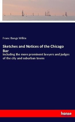 Sketches and Notices of the Chicago Bar