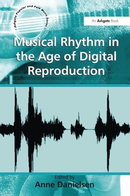 Danielsen, A: Musical Rhythm in the Age of Digital Reproduct