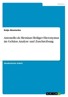 Antonello da Messinas Heiliger Hieronymus im Gehäus. Analyse und Zuschreibung