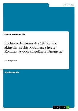 Rechtsradikalismus der 1990er und aktueller Rechtspopulismus heute. Kontinuität oder singuläre Phänomene?