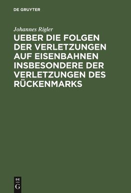 Ueber die Folgen der Verletzungen auf Eisenbahnen insbesondere der Verletzungen des Rückenmarks