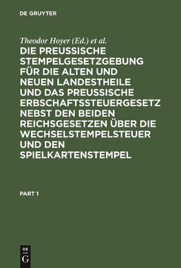 Die Preussische Stempelgesetzgebung für die alten und neuen Landestheile und das Preußische Erbschaftssteuergesetz nebst den beiden Reichsgesetzen über die Wechselstempelsteuer und den Spielkartenstempel