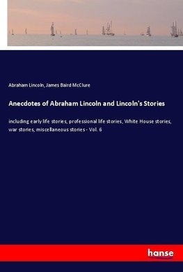 Anecdotes of Abraham Lincoln and Lincoln's Stories