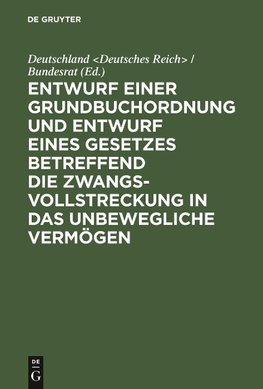 Entwurf einer Grundbuchordnung und Entwurf eines Gesetzes betreffend die Zwangsvollstreckung in das unbewegliche Vermögen