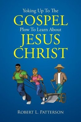 Yoking Up To The Gospel Plow To Learn About Jesus Christ