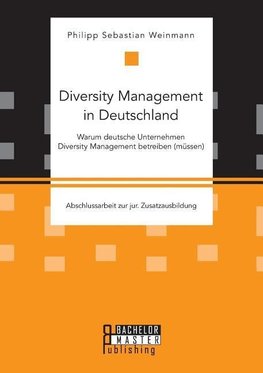 Diversity Management in Deutschland - Warum deutsche Unternehmen Diversity Management betreiben (müssen)