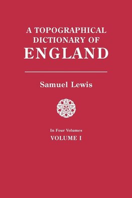 A Topographical Dictionary of England. In Four Volumes. Volume I