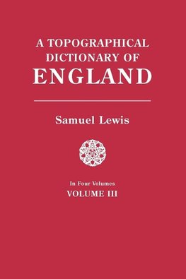 A Topographical Dictionary of England. In Four Volumes. Volume III