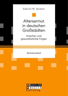 Altersarmut in deutschen Großstädten. Ursachen und gesundheitliche Folgen