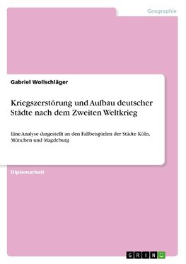 Kriegszerstörung und Aufbau deutscher Städte nach dem Zweiten Weltkrieg