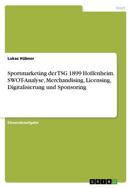 Sportmarketing der TSG 1899 Hoffenheim. SWOT-Analyse, Merchandising, Licensing, Digitalisierung und Sponsoring