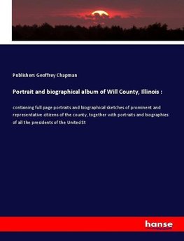 Portrait and biographical album of Will County, Illinois :