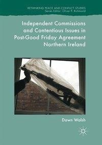 Independent Commissions and Contentious Issues in Post-Good Friday Agreement Northern Ireland