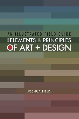 An Illustrated Field Guide to the Elements and Principles of Art + Design